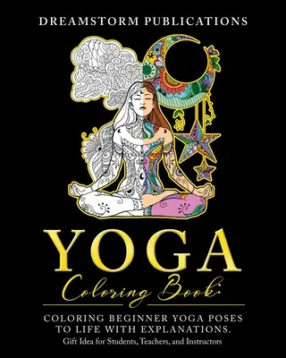 Yoga Coloring Book: Kolorowanie pozycji jogi dla początkujących z objaśnieniami. Pomysł na prezent dla uczniów, nauczycieli i instruktorów - Yoga Coloring Book: Coloring Beginner Yoga Poses to Life with Explanations. Gift Idea for Students, Teachers, and Instructors