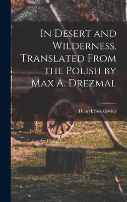 W pustyni i w puszczy. Przekład z języka polskiego Max A. Drezmal - In Desert and Wilderness. Translated From the Polish by Max A. Drezmal