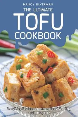 Najlepsza książka kucharska z tofu: Wszystko, co musisz wiedzieć o gotowaniu i jedzeniu tofu - The Ultimate Tofu Cookbook: Everything You Need to Know about Cooking and Eating Tofu