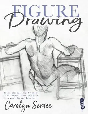 Rysunek postaci: Inspirujące ilustracje krok po kroku pokazują, jak opanować rysowanie figur - Figure Drawing: Inspirational Step-By-Step Illustrations Show You How to Master Figure Drawing