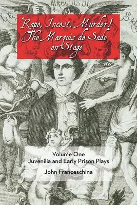 Gwałt, kazirodztwo, morderstwo! Markiz de Sade na scenie, tom pierwszy: juwenilia i wczesne sztuki więzienne - Rape, Incest, Murder! the Marquis de Sade on Stage Volume One: Juvenilia and Early Prison Plays