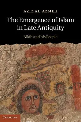 Pojawienie się islamu w późnej starożytności: Allah i jego lud - The Emergence of Islam in Late Antiquity: Allah and His People