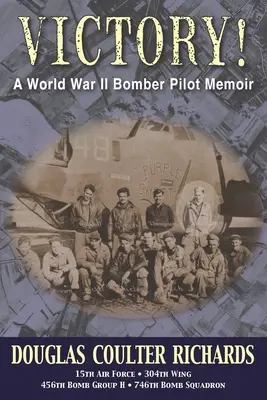 Zwycięstwo! Pamiętnik pilota bombowca z czasów II wojny światowej - Victory!: A World War II Bomber Pilot Memoir