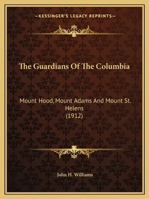 Strażnicy Kolumbii: Mount Hood, Mount Adams i Mount St. Helens (1912) - The Guardians Of The Columbia: Mount Hood, Mount Adams And Mount St. Helens (1912)