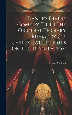 Boska komedia Dantego, Tr. In the Original Ternary Rhyme By C.b. Cayley. [z] Uwagami na temat tłumaczenia - Dante's Divine Comedy, Tr. In The Original Ternary Rhyme By C.b. Cayley. [with] Notes On The Translation