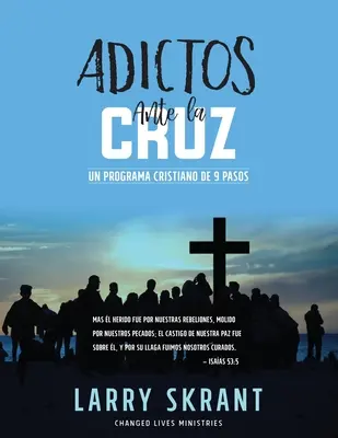 Adictos Ante la Cruz: Cristiano Program de 9 Pasos - Adictos Ante la Cruz: Un Programa Cristiano de 9 Pasos