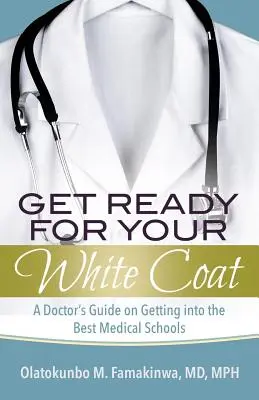 Przygotuj się na biały kitel: Przewodnik lekarza po najlepszych szkołach medycznych - Get Ready for Your White Coat: A Doctor's Guide on Getting into the Best Medical Schools