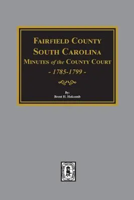 Hrabstwo Fairfield, Karolina Południowa Protokoły sądu hrabstwa, 1785-1789 - Fairfield County, South Carolina Minutes of the County Court, 1785-1789