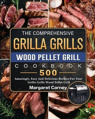 Kompleksowa książka kucharska Grilla Grilla na Pelety Drzewne: 500 niesamowicie łatwych i pysznych przepisów na grilla na pelet drzewny Grilla Grilla - The Comprehensive Grilla Grills Wood Pellet Grill Cookbook: 500 Amazingly, Easy And Delicious Recipes For Your Grilla Grills Wood Pellet Grill