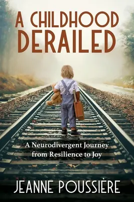 Wykolejone dzieciństwo: Neurodyrektywna podróż od odporności do radości - A Childhood Derailed: A Neurodivergent Journey from Resilience to Joy