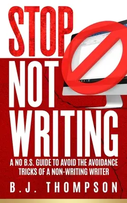 STOP niepisaniu: A No B.S. Guide to Avoidance Tricks of a Non-writing Writer (Przewodnik po unikaniu sztuczek niepisania) - STOP Not Writing: A No B.S. Guide to Avoid the Avoidance Tricks of a Non-writing Writer