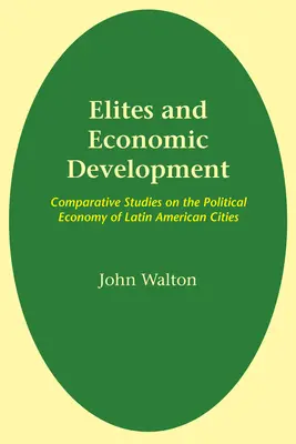 Elity i rozwój gospodarczy: Studia porównawcze nad ekonomią polityczną miast Ameryki Łacińskiej - Elites and Economic Development: Comparative Studies on the Political Economy of Latin American Cities