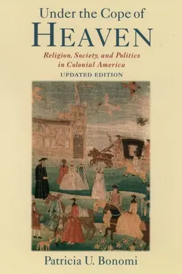 Under the Cope of Heaven: Religia, społeczeństwo i polityka w kolonialnej Ameryce - Under the Cope of Heaven: Religion, Society, and Politics in Colonial America