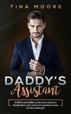 Daddy's Assistant: Erotyczna opowieść DDLG i ABDL o Daddy Dom, który szkoli swoją asystentkę, by była jego seksowną córeczką. - Daddy's Assistant: A DDLG and ABDL erotic story about a Daddy Dom who trains his assistant to be his sexy baby girl