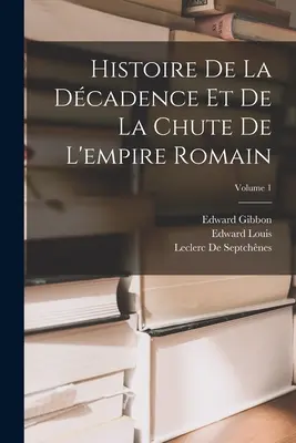 Historia schyłku i upadku cesarstwa rzymskiego; tom 1 - Histoire De La Dcadence Et De La Chute De L'empire Romain; Volume 1