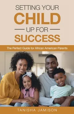 Przygotowanie dziecka na sukces: Idealny przewodnik dla afroamerykańskich rodziców - Setting Your Child Up for Success: The Perfect Guide for African American Parents