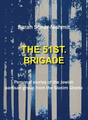 51 Brygada - Osobiste historie żydowskiej grupy partyzanckiej ze słonimskiego getta - The 51st Brigade - Personal stories of the Jewish Partisan group from the Slonim Ghetto