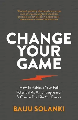 Zmień swoją grę: jak osiągnąć pełny potencjał jako przedsiębiorca i stworzyć życie, jakiego pragniesz - Change Your Game: How to Achieve Your Full Potential as an Entrepreneur & Create the Life You Desire