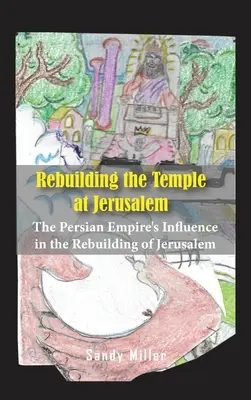 Odbudowa świątyni w Jerozolimie: Wpływ imperium perskiego na odbudowę Jerozolimy - Rebuilding the Temple at Jerusalem: The Persian Empire's Influence In The Rebuilding Of Jerusalem