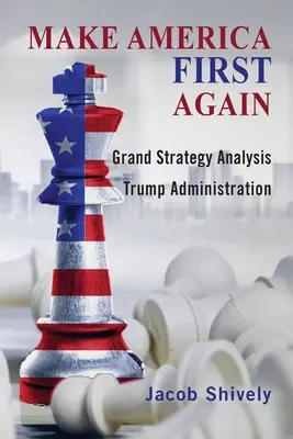 Make America First Again: Analiza wielkiej strategii i administracja Trumpa - Make America First Again: Grand Strategy Analysis and the Trump Administration