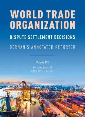 Decyzje WTO w sprawie rozstrzygania sporów: Bernan's Annotated Reporter: Decyzje zgłoszone: 18 maja 2011 - 5 lipca 2011 - WTO Dispute Settlement Decisions: Bernan's Annotated Reporter: Decisions Reported: 18 May 2011-5 July 2011