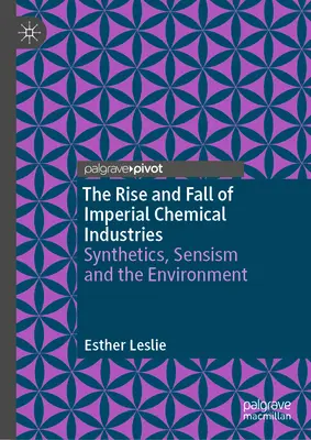 Powstanie i upadek imperialnego przemysłu chemicznego: Syntetyki, sensualizm i środowisko - The Rise and Fall of Imperial Chemical Industries: Synthetics, Sensism and the Environment