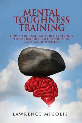 Trening wytrzymałości psychicznej: Jak stać się silnym emocjonalnie, pokonywać trudności i kontrolować swoje życie? - Mental Toughness Training: How to Become Emotionally Strong, Overcome Difficulties and Be in Control of Your Life