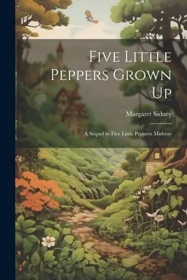 Pięć małych papryczek dorosło: A Sequel to Five Little Peppers Midway - Five Little Peppers Grown Up: A Sequel to Five Little Peppers Midway