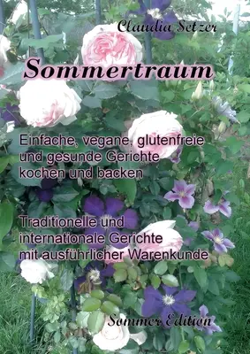 Sommertraum: smaczne, wegańskie, bezglutenowe i zdrowe potrawy z warzyw i owoców - Sommertraum: Einfache, vegane, glutenfreie und gesunde Gerichte kochen und backen