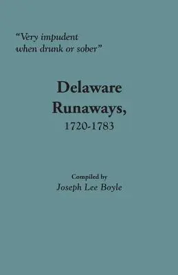 Bardzo zuchwali, pijani lub trzeźwi: Uciekinierzy z Delaware, 1720-1783 - Very Impudent When Drunk or Sober: Delaware Runaways, 1720-1783