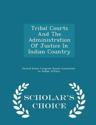 Sądy plemienne i wymiar sprawiedliwości w kraju Indian - Scholar's Choice Edition - Tribal Courts and the Administration of Justice in Indian Country - Scholar's Choice Edition