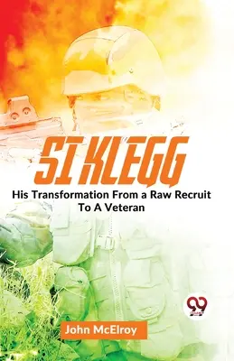 Si Klegg Jego przemiana z surowego rekruta w weterana. - Si Klegg His Transformation From a Raw Recruit To A Veteran.