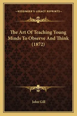 Sztuka uczenia młodych umysłów obserwacji i myślenia (1872) - The Art Of Teaching Young Minds To Observe And Think (1872)