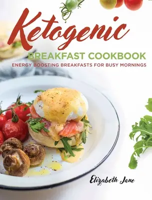 Książka kucharska Keto Breakfast: Śniadania zwiększające energię na pracowite poranki - Keto Breakfast Cookbook: Energy Boosting Breakfasts for Busy Mornings