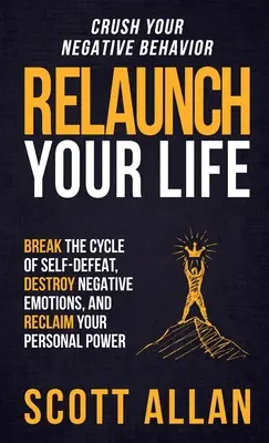 Relaunch Your Life: Przerwij cykl samozniszczenia, zniszcz negatywne emocje i odzyskaj swoją osobistą moc - Relaunch Your Life: Break the Cycle of Self-Defeat, Destroy Negative Emotions and Reclaim Your Personal Power