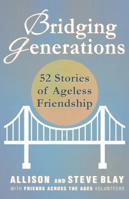 Łącząc pokolenia: 52 historie o ponadczasowej przyjaźni - Bridging Generations: 52 Stories of Ageless Friendship