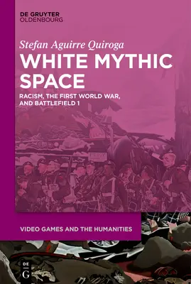 Biała przestrzeń mityczna: Rasizm, pierwsza wojna światowa i >Battlefield 1 - White Mythic Space: Racism, the First World War, and >Battlefield 1