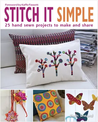 Stitch It Simple: 25 ręcznie szytych projektów do wykonania i udostępnienia - Stitch It Simple: 25 Hand-Sewn Projects to Make and Share