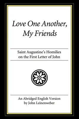 Miłujcie się wzajemnie, przyjaciele moi: Homilie św. Augustyna na temat Pierwszego Listu św. Jana - Love One Another, My Friends: St. Augustine's Homilies on the First Letter of John