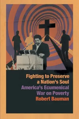 Walka o zachowanie duszy narodu: amerykańska ekumeniczna wojna z ubóstwem - Fighting to Preserve a Nation's Soul: America's Ecumenical War on Poverty