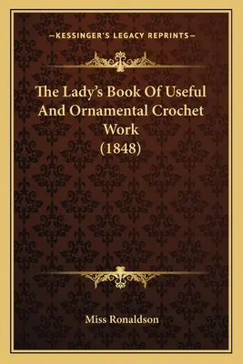 Damska księga użytecznych i ozdobnych robótek szydełkowych (1848) - The Lady's Book Of Useful And Ornamental Crochet Work (1848)