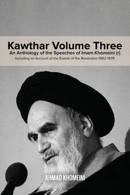 Kawthar, tom trzeci: Antologia przemówień Imama Chomeiniego (r), w tym opis wydarzeń rewolucji w latach 1962-1978 - Kawthar Volume Three: An Anthology of the Speeches of Imam Khomeini (r) Including an Account of the Events of the Revolution 1962-1978