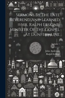 Kazania zmarłego wielebnego i uczonego pana Ralpha Erskine'a, ministra Ewangelii w Dunfermline; Tom 1 - Sermons By The Late Reverend And Learned Mr. Ralph Erskine, Minister Of The Gospel At Dunfermline; Volume 1