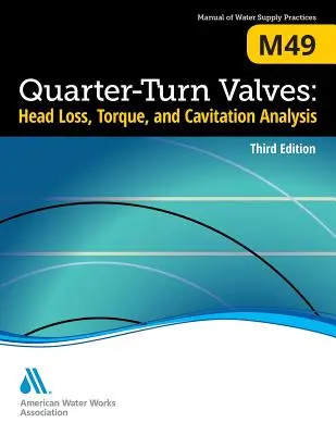 M49 Zawory ćwierćobrotowe: Analiza strat ciśnienia, momentu obrotowego i kawitacji, wydanie trzecie - M49 Quarter-Turn Valves: Head Loss, Torque, and Cavitation Analysis, Third Edition