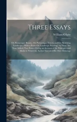 Trzy eseje: O malowniczym pięknie, O malowniczych podróżach i O szkicowaniu krajobrazu: With a Poem On Landscape Painting: to These - Three Essays: On Picturesque Beauty, On Picturesque Travel, and On Sketching Landscape: With a Poem On Landscape Painting: to These