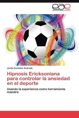 Hipnoza Ericksoniana - jak kontrolować niepokój w życiu codziennym - Hipnosis Ericksoniana Para Controlar La Ansiedad En El DePorte