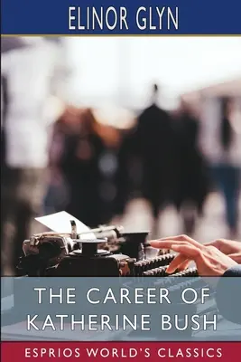 Kariera Katherine Bush (Esprios Classics) - The Career of Katherine Bush (Esprios Classics)