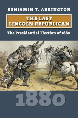 Ostatni republikanin Lincoln: Wybory prezydenckie w 1880 roku - The Last Lincoln Republican: The Presidential Election of 1880