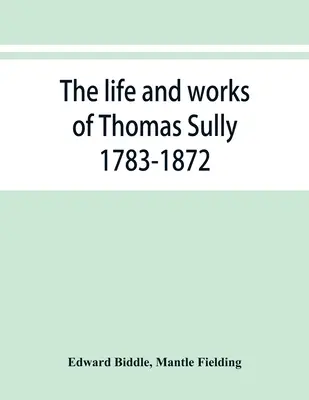 Życie i twórczość Thomasa Sully'ego 1783-1872 - The life and works of Thomas Sully 1783-1872