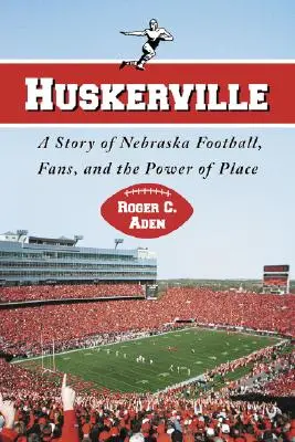 Huskerville: Historia futbolu w Nebrasce, fanów i potęgi miejsca - Huskerville: A Story of Nebraska Football, Fans, and the Power of Place